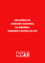 RELATÓRIO DA COMISSÃO NACIONAL DA MEMÓRIA, VERDADE E JUSTIÇA DA CUT