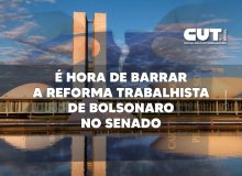 Entenda os motivos para pressionar o Senado a barrar a reforma Trabalhista