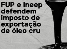 FUP e Ineep defendem imposto de exportação de óleo cru