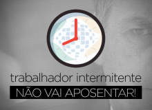 Com a reforma, vai ser impossível trabalhador intermitente se aposentar